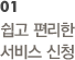 01 쉽고 편리한 서비스 신청